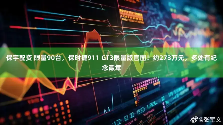 保宇配资 限量90台，保时捷911 GT3限量版官图！约273万元，多处有纪念徽章